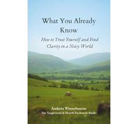 What You Already Know: How to Trust Yourself and Find Clarity in a Noisy World