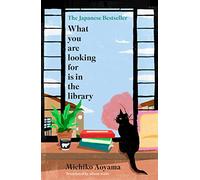 What You Are Looking for is in the Library: The uplifting Japanese fiction bestseller