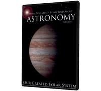 What You Aren't Being Told About Astronomy Volume 1: Our Created Solar System