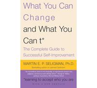 What You Can Change and What You Can't: The Complete Guide to Successful Self-Improvement