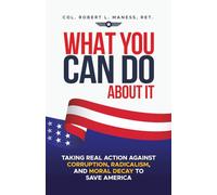 What You Can Do About It: Taking Real Action Against Corruption, Radicalism, and Moral Decay to Save America