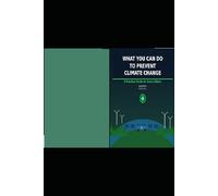 WHAT YOU CAN DO TO PREVENT CLIMATE CHANGE: A Practical Guide for Every Citizen