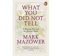 What You Did Not Tell: A Russian Past and the Journey Home