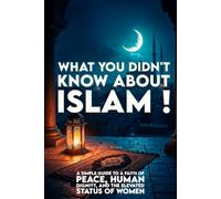 What You Didn't Know About Islam: A Simple Guide to a Faith of Peace, Human Dignity, and the Elevated Status of Women