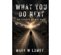WHAT YOU DO NEXT: NO EXCUSES NO WAY BACK
