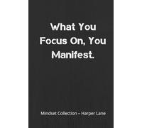 What You Focus On, You Manifest - A Classic Lined Notebook: A Hardcover Journal for Intention, Mindset, and Everyday Clarity