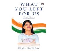WHAT YOU LEFT FOR US - A Young Girl's Questions, a World's Responsibility