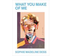What You Make of Me: A Novel