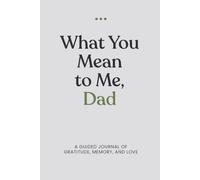 What You Mean to Me, Dad: A Guided Journal of Gratitude, memory, and love