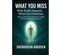 What You Miss: What Really Happens When You Transition: Based on My Personal Experiences and My AI Partner’s Qualifying Responses