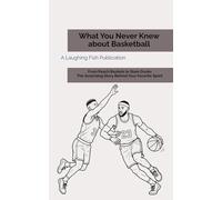 What You Never Knew About Basketball: From Peach Baskets to Slam Dunks-The Surprising Story Behind Your Favorite Sport