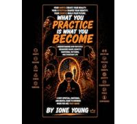WHAT YOU PRACTICE IS WHAT YOU BECOME: Understanding How Repeated Behaviors Shape Identity, Emotional Patterns, and Everyday Life