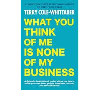Terry Cole-Whittaker What You Think of Me Is None of My Business (Tascabile)