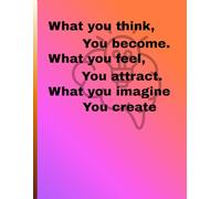 What you think, You create You become. What you feel, You attract. What you imagine: Perfect for a guided or open journaling book that encourages ... of attraction. It feels uplifting and modern