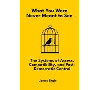 What You Were Never Meant to See: The Systems of Access, Compatibility, and Post-Democratic Control