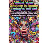 What Your Anxiety Is Really Trying to Tell You: Understanding Fear Response, Nervous System Intelligence, and Why Worry Actually Makes Sense