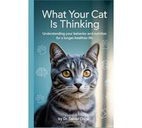 What Your Cat is Thinking: Understanding Your Cat’s Behavior and Nutrition for a Longer, Healthier Life