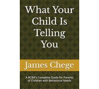 What Your Child Is Telling You: A BCBA's Complete Guide for Parents of Children with Behavioral Needs