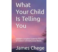 What Your Child Is Telling You: A BCBA's Complete Guide for Parents of Children with Behavioral Needs