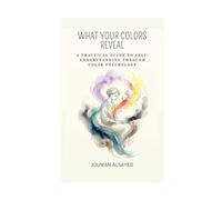 What Your Colors Reveal: A Practical Guide to Self-Understanding Through Color Psychology