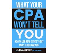 What Your CPA Won’t Tell You: How to Use Real Estate to Cut Taxes & Build Wealth
