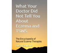 What Your Doctor Did Not Tell You About Eczema and TSWS: The Encyclopedia of Natural Eczema Therapies