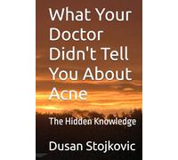 What Your Doctor Didn't Tell You About Acne: The Hidden Knowledge