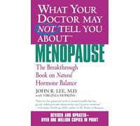 What Your Doctor May Not Tell You About Menopause: The Breakthrough Book on Natural Hormone Balance