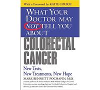 What Your Doctor May Not Tell You AboutTM Colorectal Cancer: New Tests, New Treatments, New Hope