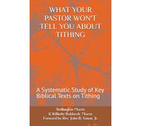 WHAT YOUR PASTOR WON'T TELL YOU ABOUT TITHING: A Systematic Study of Key Biblical Texts on Tithing
