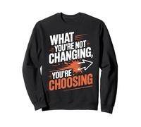 What You're Not Changing Youre Choosing Cambiamento Successo Felpa