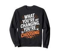 What You're Not Changing Youre Choosing Cambiamento Successo Felpa