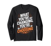 What You're Not Changing Youre Choosing Cambiamento Successo Maglia a Manica
