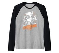 What You're Not Changing Youre Choosing Cambiamento Successo Maglia con Maniche Raglan