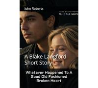 Whatever Happened To A Good Old Fashioned Broken Heart: A Blake Langford Short Story
