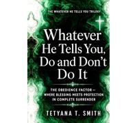 Whatever He Tells You, Do and Don't Do It: THE OBEDIENCE FACTOR - WHERE BLESSING MEETS PROTECTION IN COMPLETE SURRENDER