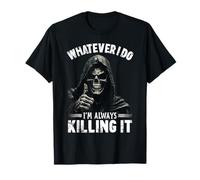 Whatever I Do I'm Always Killing It Funny Grim Reaper Meme Maglietta