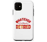 Whatever I’m Almost Retired Funny Retirement Custodia per iPhone 11
