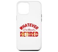 Whatever I’m Almost Retired Funny Retirement Custodia per iPhone 12 Pro Max