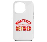 Whatever I’m Almost Retired Funny Retirement Custodia per iPhone 13 Pro