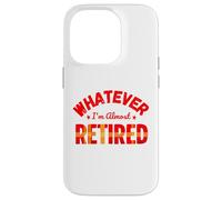 Whatever I’m Almost Retired Funny Retirement Custodia per iPhone 14 Pro