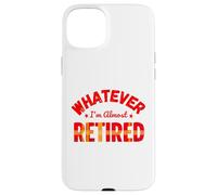 Whatever I’m Almost Retired Funny Retirement Custodia per iPhone 15 Plus