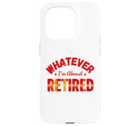 Whatever I’m Almost Retired Funny Retirement Custodia per iPhone 15 Pro