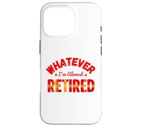 Whatever I’m Almost Retired Funny Retirement Custodia per iPhone 16 Pro