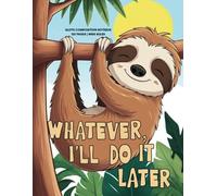 Whatever, I'll Do It Later: Funny Sloth Notebook | Wide Ruled Composition Book for Lazy Writers, Students & Sloth Lovers: A Cute & Humorous Gift for Kids, Teens & Adults Who Love Sloths | 8,5 x 11 Inc