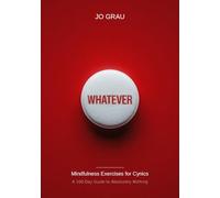 WHATEVER.: Mindfulness Exercises for Cynics - A 100-Day Guide to Absolutely Nothing