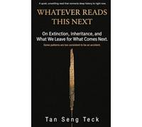 Whatever Reads This Next: On Extinction, Inheritance, and What We Leave for What Comes Next.