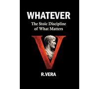 WHATEVER: The Stoic Discipline of What Matters