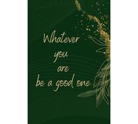 Whatever You Are Be a Good One: Affirmational, Inspirational and Motivational Notebook for Everyone