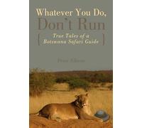 Whatever You Do, Don't Run: True Tales of a Botswana Safari Guide [Lingua Inglese]